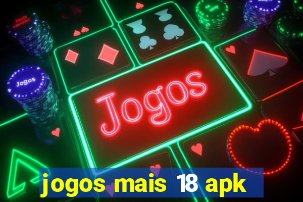 jogos mais 18 apk